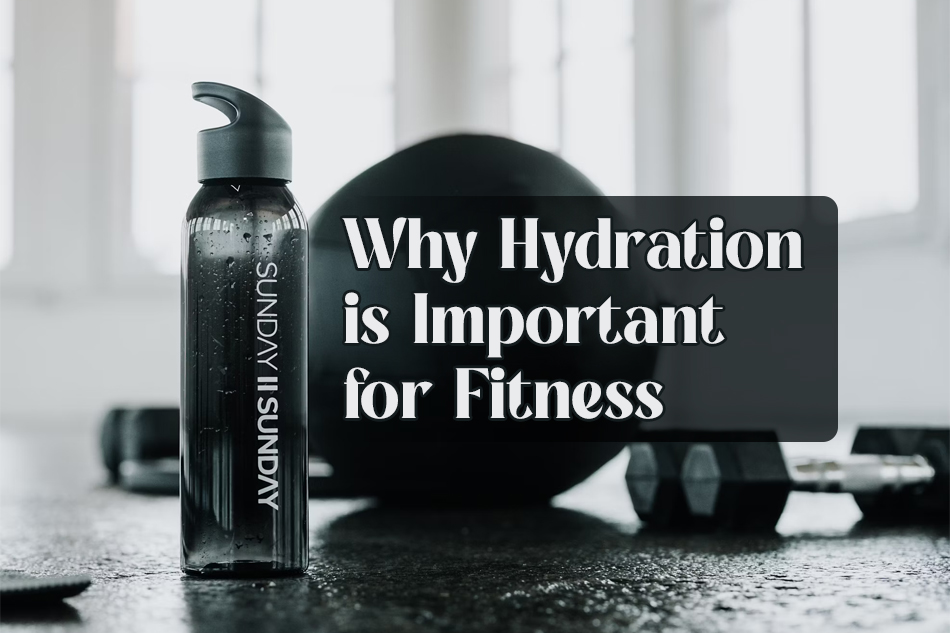 Why Hydration is Important for Fitness